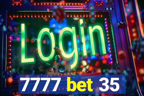 7777 bet 35